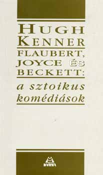 Hugh Kenner - Flaubert, Joyce s Beckett: a sztoikus komdisok