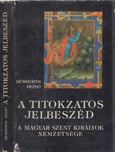 Dümmerth Dezső - A titokzatos jelbeszéd - A magyar szent királyok nemzetsége