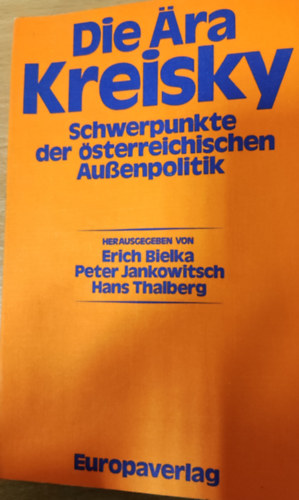 Erich Bielka, Peter Jankowitsch, Hans Thalberg - Die Ära Kreisky- Schwerpunkte der österreichischen Außenpolitik