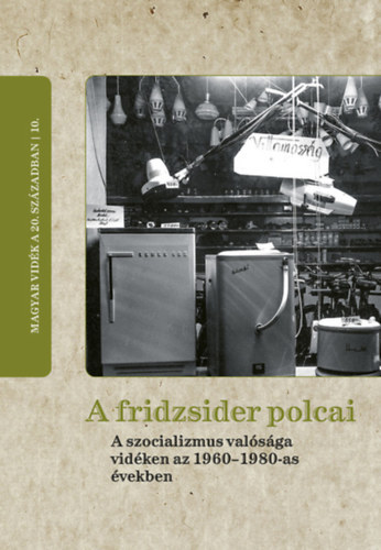 2db Magyar vidék a 20. században: A fridzsider polcai - A szocializmus valósága vidéken az 1960-1980-as években, Ellenszélben - A településpolitika és a falvak a kommunista diktatúra évtizedeiben
