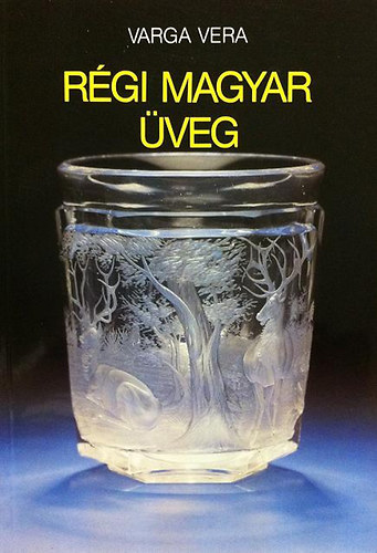 Varga Vera - Régi magyar üveg