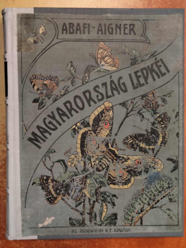 Abafi-Aigner - Magyarorszg lepki - Tekintettel Eurpa tbbi orszgainak lepke-faunjra (Nem reprint, az sszes sznes tblval.)