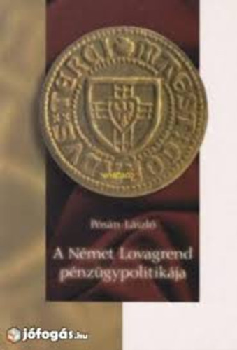 Pósán László - A Német Lovagrend pénzügypolitikája a kezdetektől a 14. század közepéig