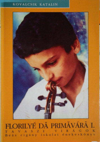 Kovalcsik Katalin - Florily d primvr I. / Tavaszi virgok (Bes cigny iskolai nekesknyv) ( Hangkazetta nlkl)