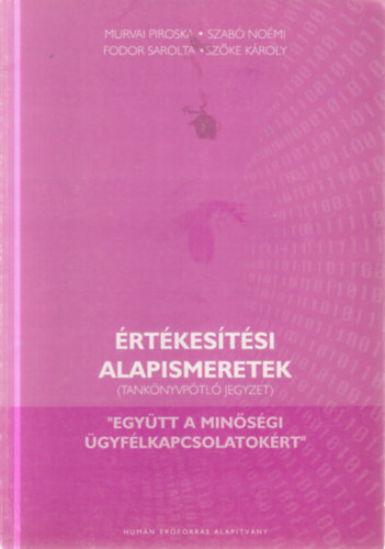 Murvai Piroska, Szabó Noémi, Fodor Sarolta, Szőke Károly - Értékesítési alapismeretek (Tankönyvpótló jegyzet)- "Együtt a minőségi ügyfélkapcsolatokért"
