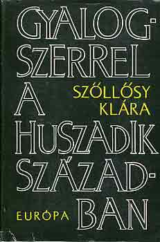 Szőllősy Klára - Gyalogszerrel a huszadik században