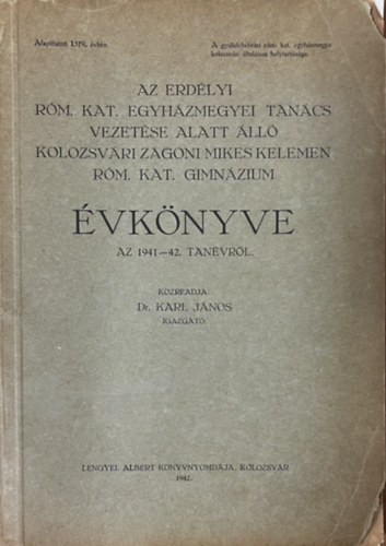 Dr. Karl J�nos - Erd�lyi r�m. kat. egyh�zmegyei tan�cs vezet�se alatt �ll� kolozsv�ri z�goni Mikes Kelemen r�m. kat. gimn�zium �vk�nyve az 1941-42. tan�vb�l