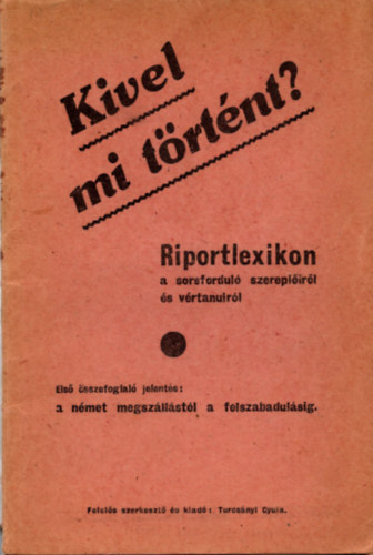 Turcs�nyi Gyula (szerk.) - Kivel mi t�rt�nt? (riportlexikon)