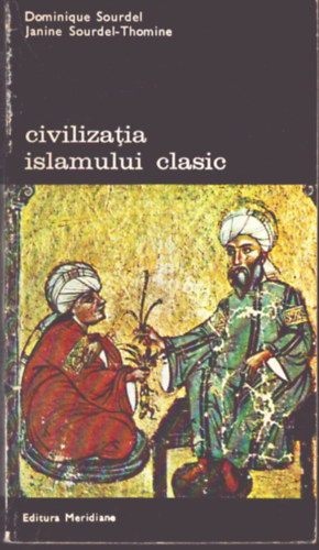 Dominique Sourdel, Janine Sourdel-Thomine - Civilizatia islamului clasic (A klasszikus iszlám civilizációja)