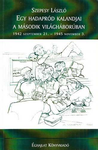 Szepesy Lszl - Egy hadaprd kalandjai a msodik vilghborban 1942 szeptember 21. - 1945 november 3.