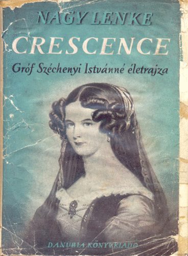 Nagy Lenke - Crescence (gróf Széchenyi Istvánné élete)