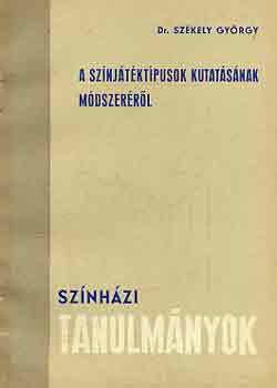 Sz�kely Gy�rgy dr. - A sz�nj�t�kt�pusok kutat�s�nak m�dszer�r�l (Sz�nh�zi tanulm�nyok)