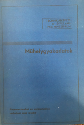 Gregor Bla, Kirly Ott - Mhelygyakorlatok - Finommechanikai s Automatizlsi Technikusi Szak IV. vf.
