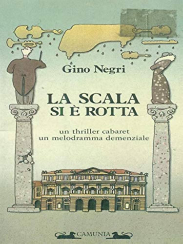 Gino Negri - La scala si � rotta - un thriller cabaret un melodramma demenziale