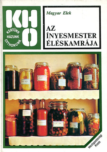 Magyar Elek, Graf.: Jozefka Antal - Az nyesmester lskamrja (befzs, hzi konzervls) (Az lelmiszertrols hagyomnyai; Aszals; A gymlcsbefzs; A srga- (anansz-) s a grgdinnye; A gesztenye; Lekvrklnlegessgek virgbl; Szeszes italokat h