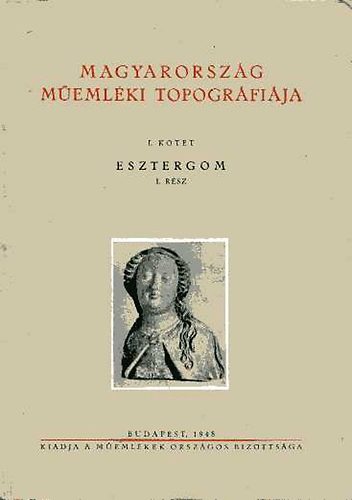 Gerevich Tibor; Genthon Istvn (szerk.) - Magyarorszg memlki topogrfija I. ktet Esztergom 1. rsz