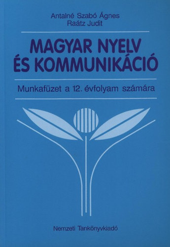 Dr. Ra�tz Judit, Antaln� Szab� �gnes - Magyar nyelv �s kommunik�ci� - Munkaf�zet a 12. �vfolyam sz�m�ra