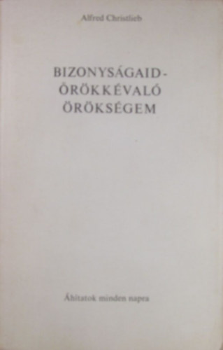 Alfred Christlieb - Bizonyságaid- Örökkévaló örökségem