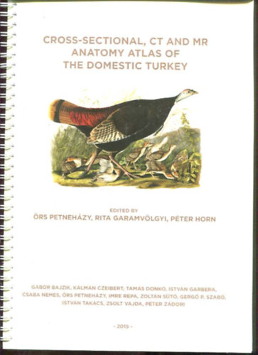 Gbor Bajzik, Klmn Czeibert, Tams Donk, Istvn Garbera, Nemes Csaba, rs Petnehzy, Imre Repa, St Zoltn, Gerg P. Szab, Takcs Istvn, Zsolt Vajda, Pter Zdori - Cross-Sectional, CT and MR Anatomy Atlas of The Domestic Turkey