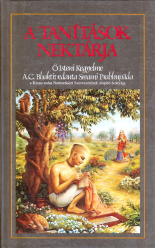 Sríla Rúpa Gosvámi, A. C. Bhaktivedanta Swami Prabhupáda - A tanítások nektárja - A szanszkrit eredetivel, annak latin betűs átírásával, a szavak magyar megfelelőivel, fordítással és kidolgozott magyarázatokkal