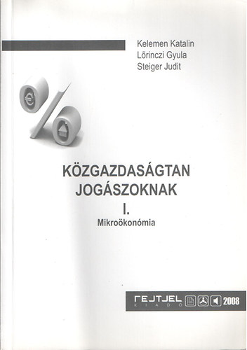 Kelemen Katalin - Lrinczi Gyula - Steiger Judit - kzgazdasgtan jogszoknak I. Mikrokonmia