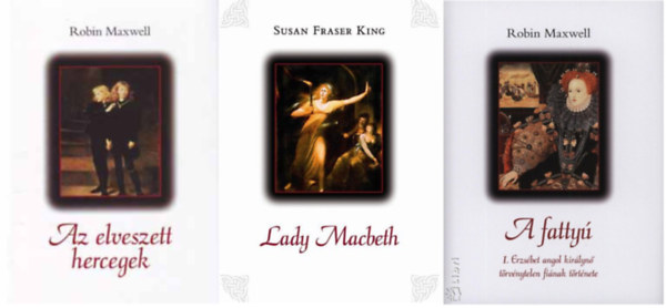 Robin Maxwell, Susan Fraser King - Az elveszett hercegek + Lady Macbeth + A fatty (3 ktet )