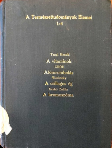 Dr. Tangl Harald - A termszettudomnyok elemei 1-4: A vitaminok, Atmrombols, A csillagos g, A kromoszma