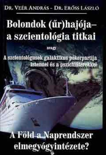 Dr. Veér András- Dr. Erőss László - Bolondok (űr)hajója - a szcientológia titkai avagy A szcientológusok galaktikus pókerpartija Istennel és a pszichiáterekkel (Dedikált!)