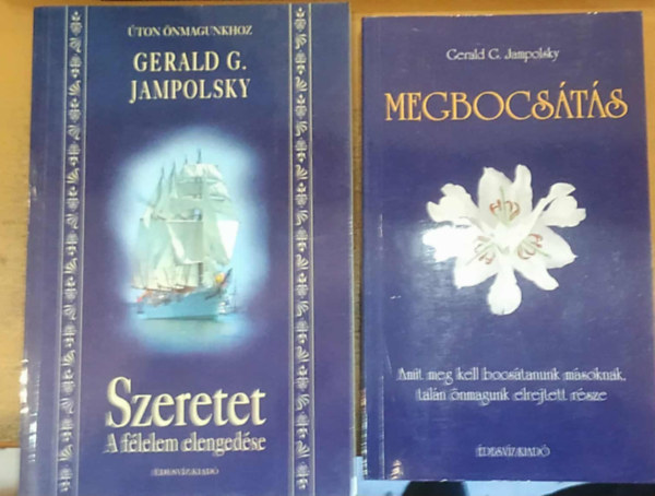 Gerald G. Jampolsky - 2 b Gerald G. Jampolsky: Szeretet (A félelem elengedése) + Megbocsátás (Amitmeg kell bocsátanunk másoknak, talán önmagunk elrejtett része)