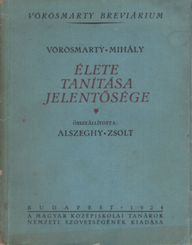 Alszeghy Zsolt - Vörösmarty Mihály élete tanítása jelentősége