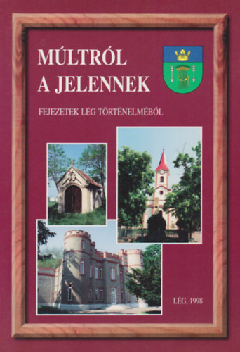 Múltról a jelennek - Fejezetek Lég történelméből