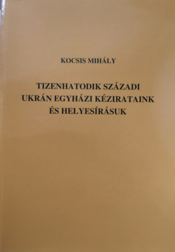 Kocsis Mihly - Tizenhatodik szzadi ukrn egyhzi kzirataink s helyesrsuk