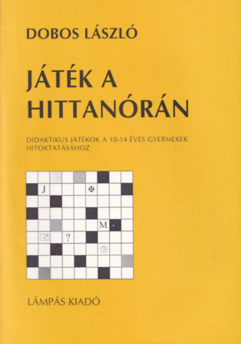 Dobos L�szl� - J�t�k a hittan�r�n (Didaktikus j�t�kok a 10-14 �ves gyermekek hitoktat�s�hoz)