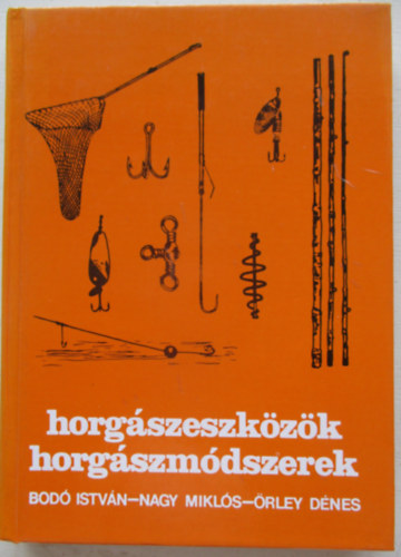 Bodó-Nagy-Örley - Horgászeszközök, horgászmódszerek