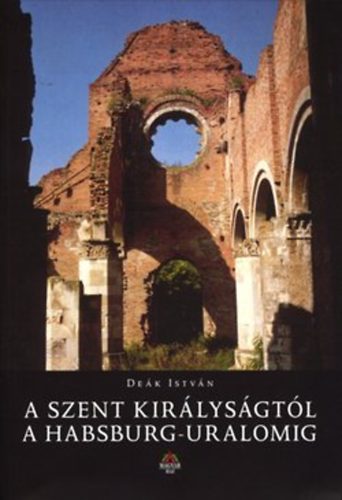 Dek Istvn - A Szent Kirlysgtl a Habsburg-uralomig