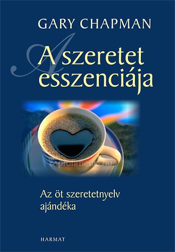 Gary Chapman - A szeretet esszencija - Az t szeretetnyelv ajndka