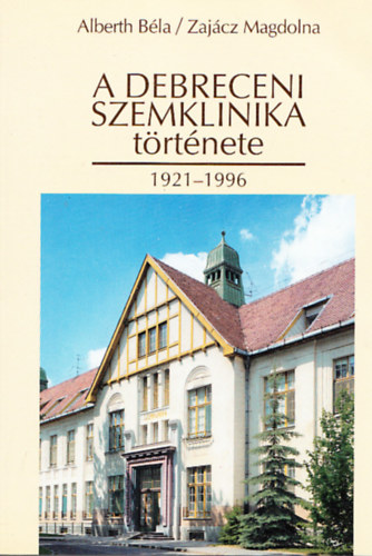 Alberth Bla, Zajcz Magdolna - A debreceni Szemklinika trtnete 1921-1996