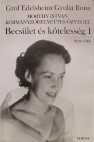 Grf Edelsheim Gyulai Ilona - Becslet s ktelessg 1. (1918-1944)