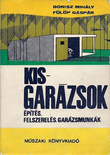 Borisz-Fülöp - Kisgarázsok - Építés, felszerelés, garázsmunkák (99 fekete-fehér ábrával illusztrálva. Tankönyvi szám: 70078.)