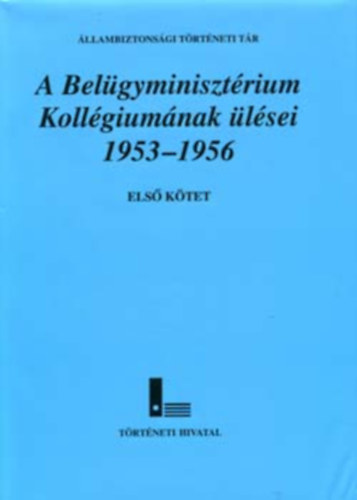 Gyarmati Gy�rgy, S. Varga Katalin - A Bel�gyminiszt�rium Koll�gium�nak �l�sei 1953-1956 I. k�tet- Az 1953. j�lius 28 �s az 1954. j�nius 22. k�z�tti �l�sek