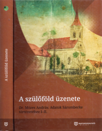 Mózes András - A szülőföld üzenete - Adatok Sáromberke történetéhez I-II.