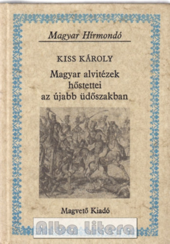 Kiss K�roly - Magyar alvit�zek h�stettei az �jabb �d�szakban (Magyar H�rmond�)