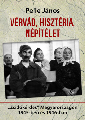 Pelle János - Vérvád, hisztéria, népítélet