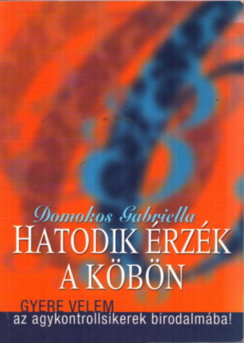 Domokos Gabriella - Hatodik rzk a kbn - Gyere velem az agykontrollsikerek birodalmba