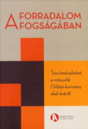 A forradalom fogs�g�ban - Tanulm�nyk�tet a m�sodik Orb�n-korm�ny els� �v�r�l