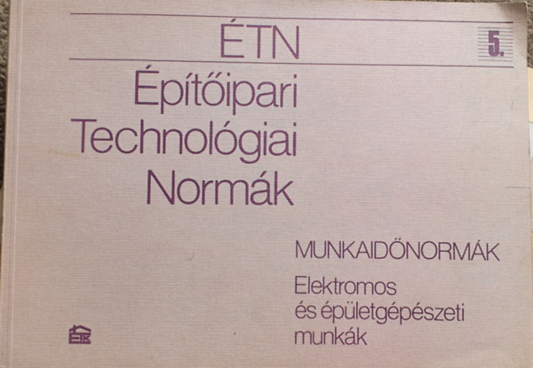 Építőipari Technológiai Normák - Munkaidőnormák 5. - Elektromos és épületgépészeti munkák