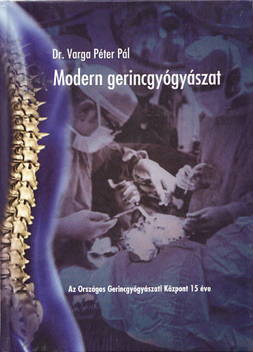 Dr. Varga P�ter P�l - Modern gerincgy�gy�szat - Az Orsz�gos Gerincgy�gy�szati K�zpont 15 �ve (dedik�lt)