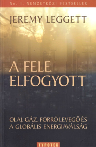Jeremy Leggett - A fele elfogyott - Olaj, gz, forr leveg s a globlis energiavlsg