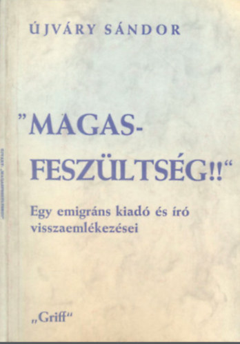 Újváry Sándor - "Magasfeszültség!!" Egy emigráns kiadó és író visszaemlékezései