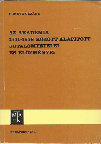 Fekete Gzn - Az akadmia 1831 - 1858 kztt alaptott jutalomttelei s elzmnyei